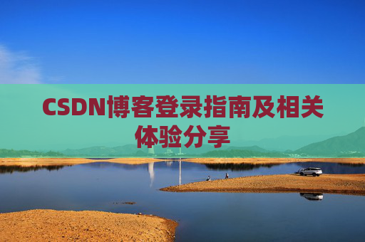 CSDN博客登录指南及相关体验分享